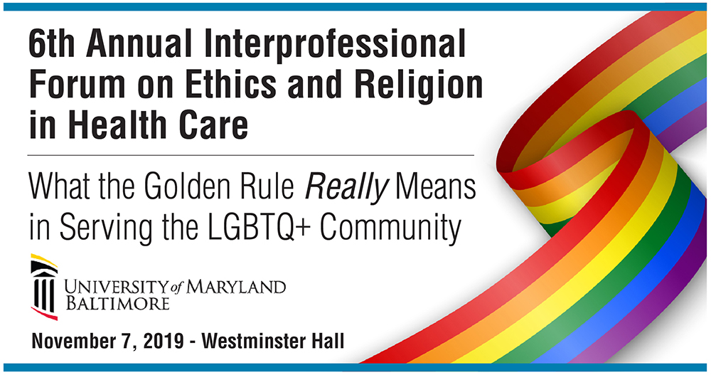 6th Annual Interprofessional Forum on Ethics and Religion in Health Care - What the Golden Rule Really Means in Serving the LGBTQ+ Community